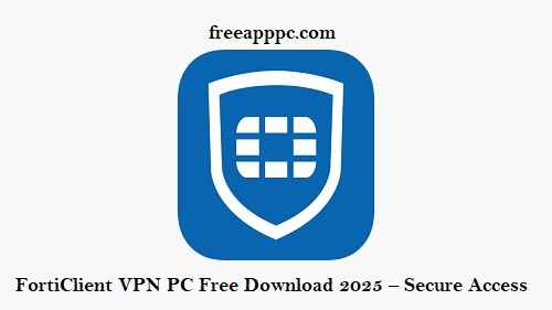 FortiClient VPN PC Free Download 2025 – Secure Access